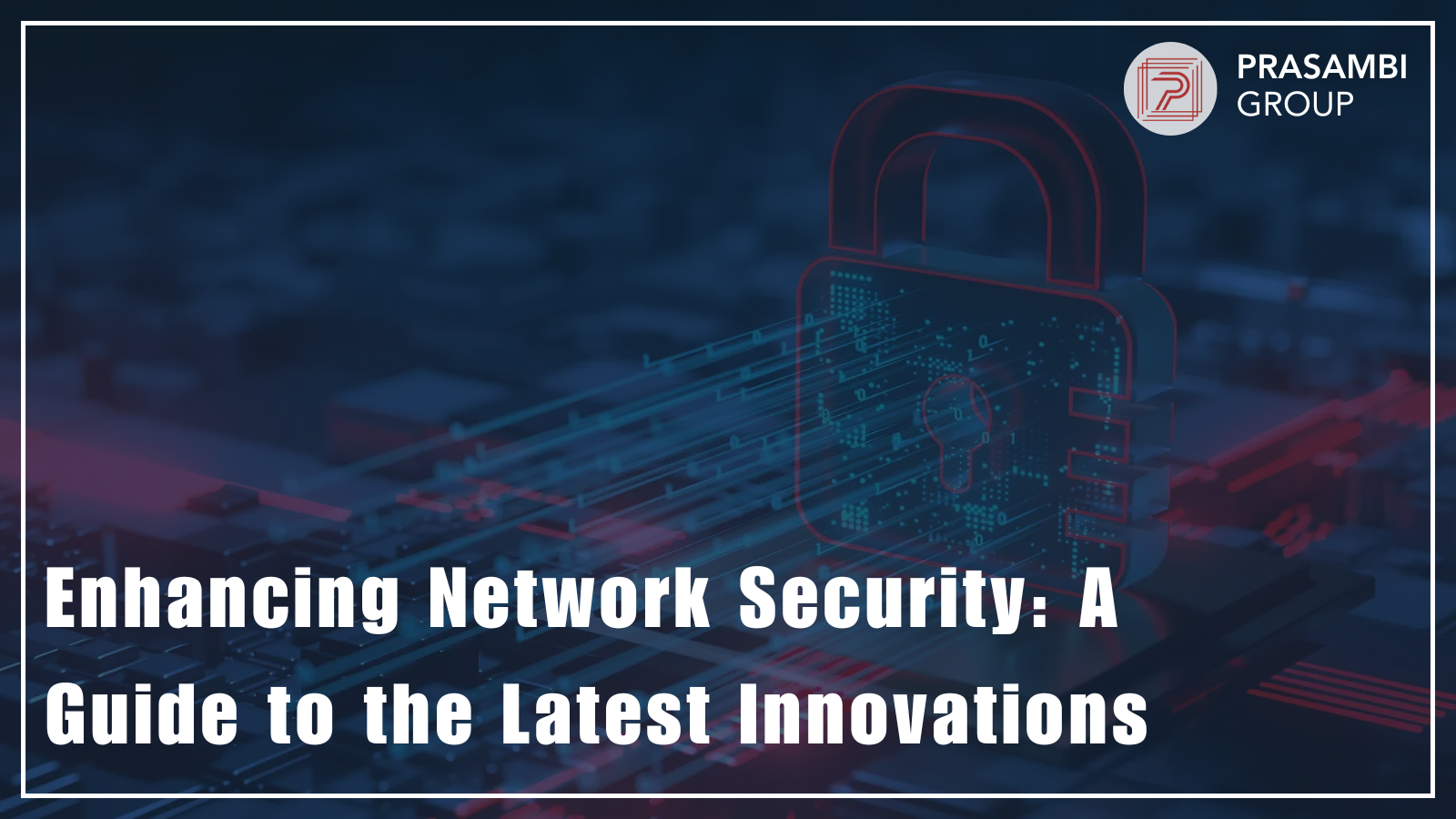 Enhancing Network Security: A Guide to the Latest Innovations by Prasambi Engicon