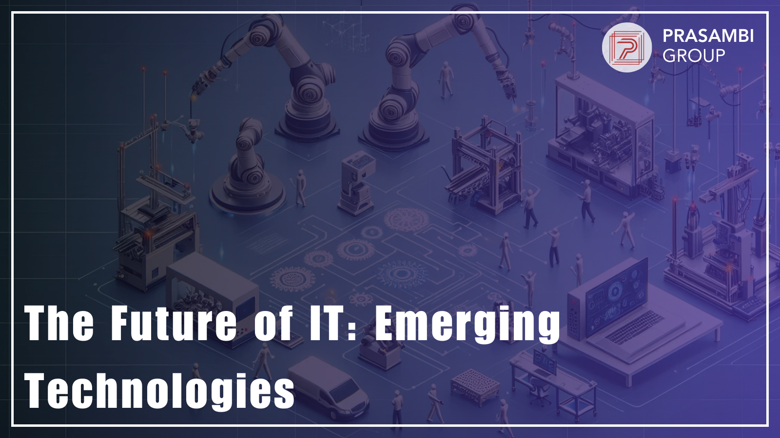 The Future of IT: Emerging Technologies Shaping Tomorrow’s Business Landscape by Prasambi Engicon